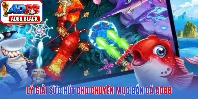 Lý giải sức hút cho chuyên mục bắn cá AD88
